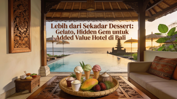 Lebih dari Sekadar Dessert: Mengapa Gelato Adalah ‘Hidden Gem’ untuk Added Value Hotel di Bali
